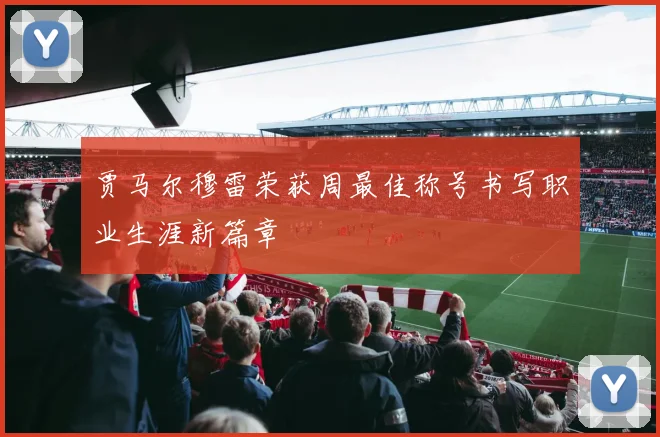 贾马尔穆雷荣获周最佳称号书写职业生涯新篇章